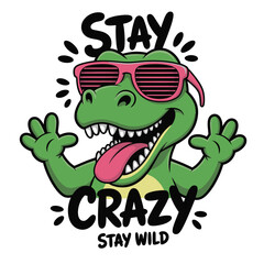 Cartoon Dinosaur Wearing Sunglasses Saying Stay Crazy Stay Wild Fun Message.