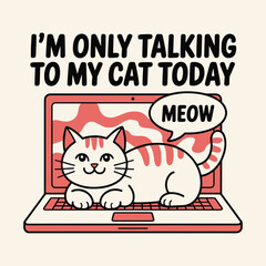 Im Only Talking To My Cat Today Funny Pet Owner Laptop Meow T Shirt Design