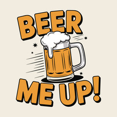 Beer Me Up Funny Frothy Mug Celebration Party T Shirt Design