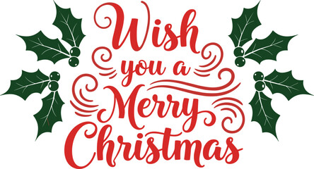 Wish you a Merry Christmas greeting text with green holly leaves and red calligraphy isolated on white background for holiday. © Iqbal creative 