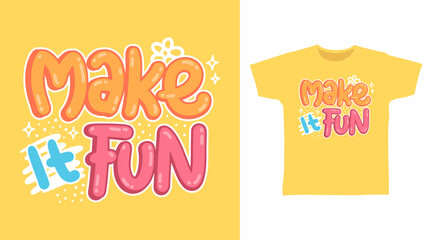 Make it fun typography illustration hand drawn, vector ready for print on t-shirt and other uses