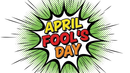 A vibrant comic book-style explosion graphic announcing "April Fool's Day" with bold, colorful lettering and radiating green lines.