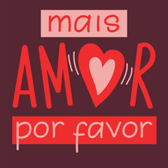 Mais amor por favor. Translation from Portuguese - More love please. Perfect design for greeting cards, posters and social media. Brazilian Portuguese Lettering.