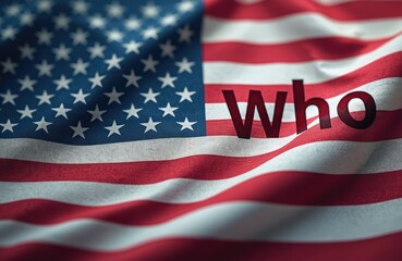 USA flag texture with the word Who superimposed. This image relates to global health policy, international relations, and American foreign policy.