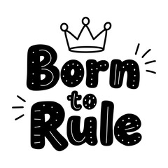 Born to rule empowering lettering with crown illustration