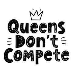 Hand drawn queens don't compete girl power quote