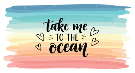 Inspirational quote Take me to the ocean with heart symbols on a vibrant watercolor sunset background for travel posters.