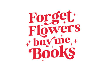 Forget Flowers Buy Me Books Retro Typography for Book Lovers and Readers T Shirt Design