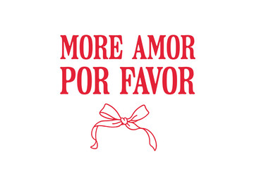 More Amor Por Favor, Spanish Valentine Love Quote with Cute Ribbon Bow Illustration T Shirt Design