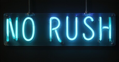 Bright neon sign displays words no rush. Dark background emphasizes glowing blue text. Minimalist design, simple message.