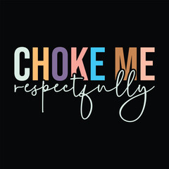 Choke Me Respectfully