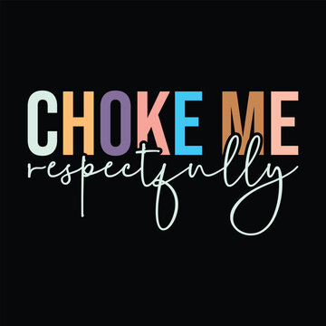 Choke Me Respectfully