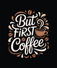 But First Coffee Popular Morning Coffee Typography T Shirt Design For Coffee Lovers And Cafe Lifestyle