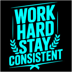Work Hard Stay Consistent.
