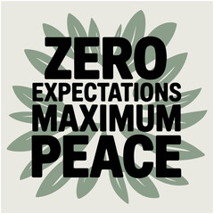 Zero Expectations Maximum Peace.