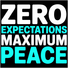 Zero Expectations Maximum Peace.