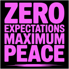 Zero Expectations Maximum Peace.