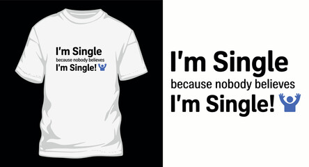 Humorous t-shirt design with text i'm single because nobody believes i'm single, ideal for funny apparel and merchandise