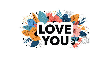 'Love You' message in bold black text on a white banner, surrounded by a vibrant and lush arrangement of colorful abstract flowers and leaves.