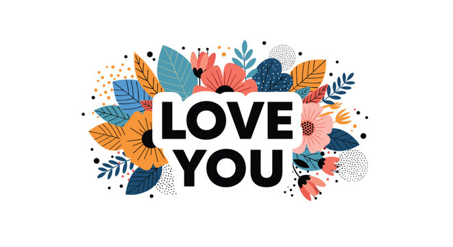 'Love You' message in bold black text on a white banner, surrounded by a vibrant and lush arrangement of colorful abstract flowers and leaves. - Powered by Adobe