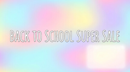 Back to School Super Sale banner on a vibrant holographic background.