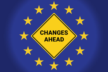 Symbolic "Changes Ahead" warning sign overlaid on European Union flag with circle of yellow stars, illustrating political reforms, EU transformation, and upcoming changes in Europe