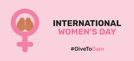 International Women&rsquo;s Day vector banner featuring open palms within the female symbol,representing a woman, campaign,and equality. Campaign message for unity, compassion with give to gain. #givetogain