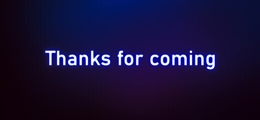Thanks For Coming neon Text on Dark Blue Gradient Background | Appreciation and Closing Message for Presentations and Events