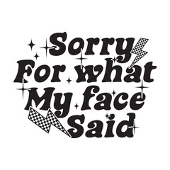 sorry for what my face said