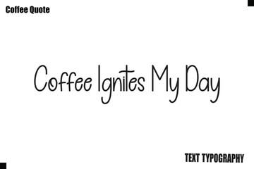 Fototapeta premium Coffee Ignites My Day Coffee Text Typography Quote Vector Art