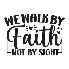 We Walk By Faith Not By Sight