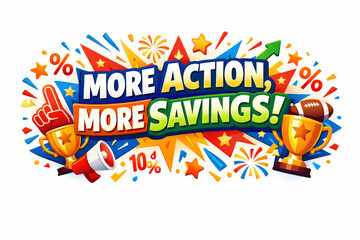 More Action, More Savings. Clean modern holiday banner illustration, colorful game-day promo banner reinforcing excitement,