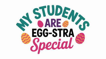 An adorable easter themed design for teachers declaring my students are egg-stra special Vector