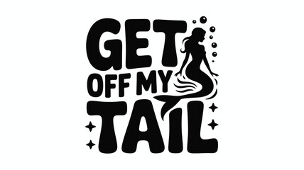 Get off my tail: a playful mermaid silhouette graphic with a sassy message Vector