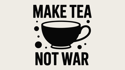Make tea not war: a peaceful slogan with a minimalist teacup illustration Vector