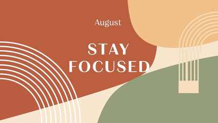 Abstract graphic design with motivational text 'STAY FOCUSED' for August, featuring earthy tones and geometric patterns.
