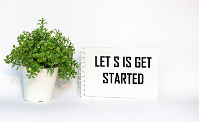 Let's get started, text on a notepad and a white background. business concept