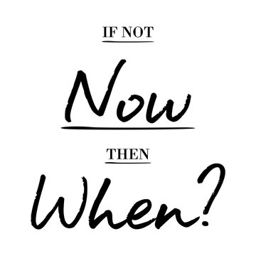 "If not now then when?" motivational quote. Minimalist black typography vector design for t-shirts, posters, and social media. Hand lettering slogan about taking action and stopping procrastination.