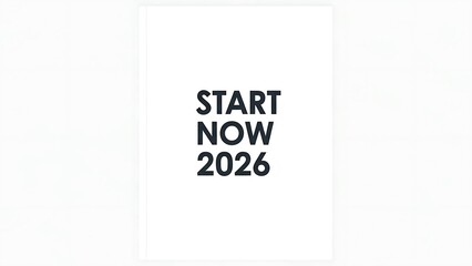 A minimalist poster featuring the text 'Start Now 2026' on a plain white background, conveying motivation and inspiration for new beginnings.