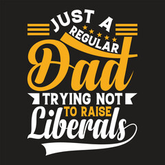 Obraz premium Just a regular dad trying not to raise liberals funny dad quote typography design