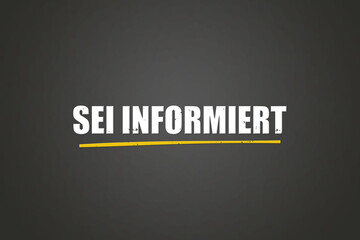sei informiert (be informed) - A blackboard with white text. © lhphotos