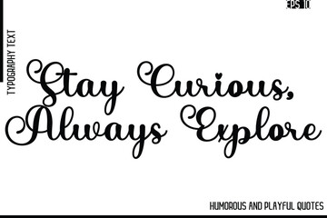 Stay Curious, Always Explore     -Funny and Quirky Quote Vector – Playful Cursive Text Typography Art
