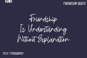 Friendship Is Understanding Without Explanation  -Best Friendship Message Minimalistic Cursive Typography Vector