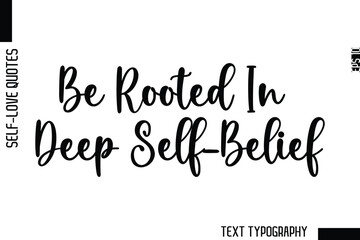 Be Rooted In Deep Self-Belief  -Minimalist Self-Love Cursive Text Typography Quote Design
