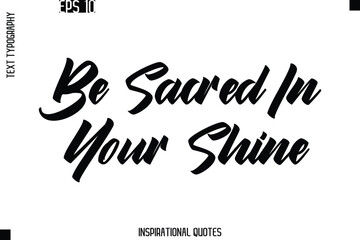 Fototapeta premium Be Sacred In Your Shine -Trendy Text Typography Quote Vector Design