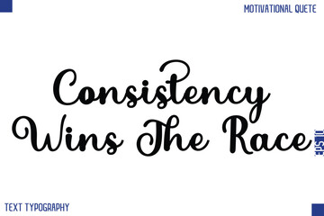 Consistency Wins The Race   -Motivational Success Quotes Modern Bold Cursive Typography Text