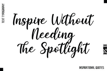 Fototapeta premium Inspire Without Needing The Spotlight -Decorative Inspirational Typography Text Vector Design