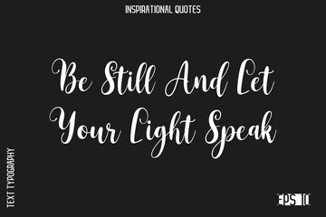 Obraz premium Be Still And Let Your Light Speak -Elegant Inspirational Stylish Calligraphy Text Phrase Quote