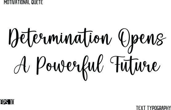 Determination Opens A Powerful Future -Cursive Typography Text Design Of Motivational Quote - Powered by Adobe