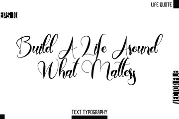 Fototapeta premium Build A Life Around What Matters -Motivational Life Quotes Modern Cursive Typography Text Poster Design